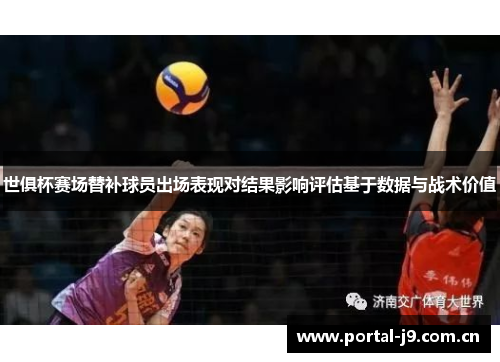 世俱杯赛场替补球员出场表现对结果影响评估基于数据与战术价值